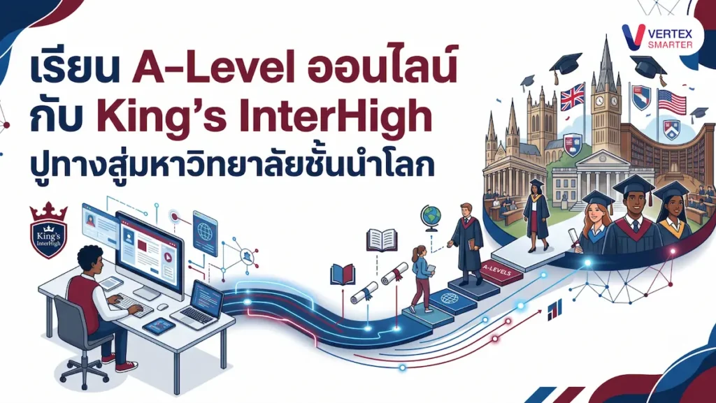 เรียน A-Level ออนไลน์ กับ King’s InterHigh ปูทางสู่มหาวิทยาลัยชั้นนำโลก